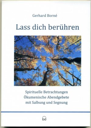 ISBN 9783920606446: Lass dich berühren - Spirituelle Betrachtungen Ökumenische Abendgebete mit Salbung und Segnung