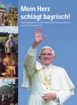 ISBN 9783920821900: Mein Herz schlägt bayrisch - Der Wegbegleiter zu den bayrischen Lebensstationen von Papst Benedikt XVI.