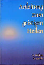 ISBN 9783922026068: Anleitung zum geistigen Heilen : [zur sicheren, einfachen u. wirksamen Entwicklung d. geistigen Heilpotentials]. A. Wallace ; B. Henkin. [Aus d. Amerikan. von Christine Rassmann]