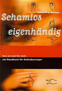 ISBN 9783922708377: Schamlos eigenhändig - Sex an und für sich: Ein Handbuch für Selbstbesorger