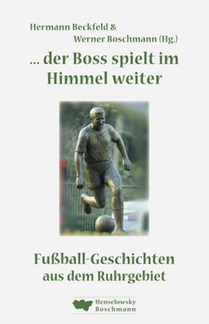 ISBN 9783922750628: ... der Boss spielt im Himmel weiter – Fußball-Geschichten aus dem Ruhrgebiet