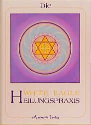 ISBN 9783922936541: Die White Eagle Heilungspraxis