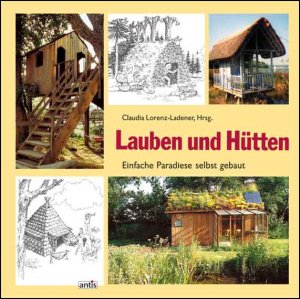 gebrauchtes Buch – Claudia Lorenz-Ladener – Lauben und Hütten: Einfache Paradiese zum Selbstbauen