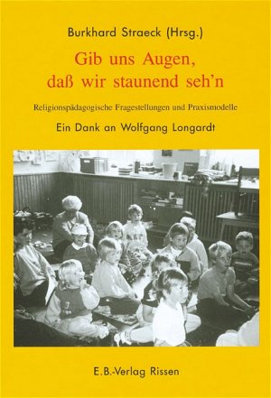 ISBN 9783923002634: Gib uns Augen, dass wir staunend sehn - Religionspädagogische Fragestellungen und Praxismodelle. Ein Dank an Wolfgang Longardt