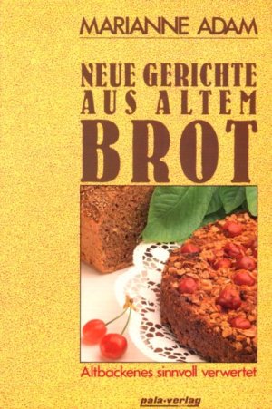 ISBN 9783923176564: Neue Gerichte aus altem Brot. Altbackenes sinnvoll verwertet