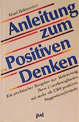 ISBN 9783923614288: Anleitung zum positiven Denken - ein praktischer Ratgeber zur Aktivierung Ihres Unterbewusstseins mit mehr als 2500 positiven Suggestionsformeln