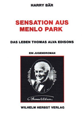 ISBN 9783923925360: Sensation aus Menlo Park - Das Leben Thomas Alva Edison - ein Jugendroman