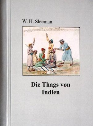 ISBN 9783923961153: Die Thags oder Phansigars von Indien - Geschichte von Aufstieg und Entwicklung einer außergewöhnlichen Mörderzunft. Mit den "Notizen über die Thags von Captain P.A. Reynolds aus dem Jahr 1837