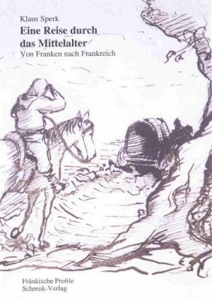 gebrauchtes Buch – Sperk, Klaus; Schrenk – Eine Reise durch das Mittelalter: Auf dem Jakobsweg von Franken nach Frankreich (Reihe Fränkische Profile ; Bd. 4)