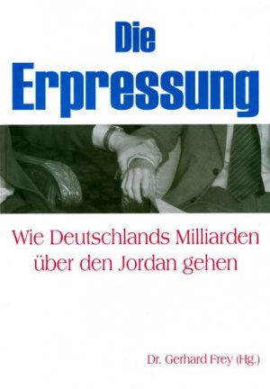 gebrauchtes Buch – Frey, Gerhard Hrsg – Die Erpressung : Wie Deutschlands Milliarden über den Jordan gehen.