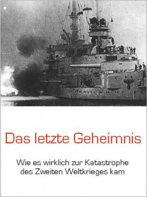 ISBN 9783924309855: Das letzte Geheimnis - Wie es wirklich zur Katastrophe des Zweiten Weltkrieges kam