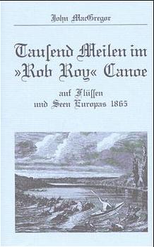 ISBN 9783924580209: Tausend Meilen im "Rob Roy" Canoe - Auf Flüssen und Seen Europas 1865. Mit 18 Abbildungen