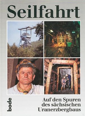 ISBN 9783925094408: Seilfahrt - Auf den Spuren des sächsischen Uranerzbergbaus - Aus der Geschichte der SDAG Wismut