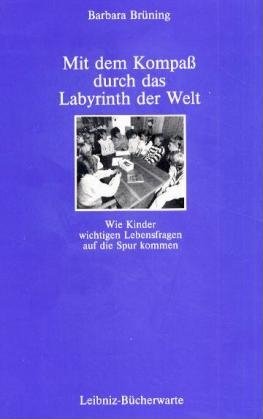 ISBN 9783925237164: Mit dem Kompass durch das Labyrinth der Welt - Wie Kinder wichtigen Lebensfragen auf die Spur kommen