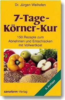 gebrauchtes Buch – Jürgen Weihofen – 7-Tage-Körner-Kur: 150 Rezepte zum Abnehmen und Entschlacken mit Vollwertkost - 7.Auflage