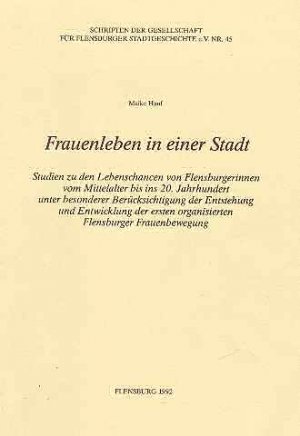 ISBN 9783925856204: Frauenleben in einer Stadt : Studien zu den Lebenschancen von Flensburgerinnen vom Mittelalter bis ins 20. Jahrhundert unter besonderer Berücksichtigung der Entstehung und Entwicklung der ersten organisierten Flensburger Frauenbewegung. Maike Hanf. [Gesellschaft für Flensburger Stadtgeschichte e.V.] / Gesellschaft für Flensburger Stadtgeschichte: Schriftenreihe der Gesellschaft für Flensburger Stadtgeschichte ; Nr. 45