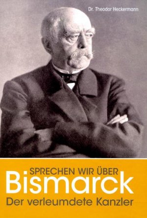 ISBN 9783925924354: Sprechen wir über Bismarck - Der verleumdete Kanzler