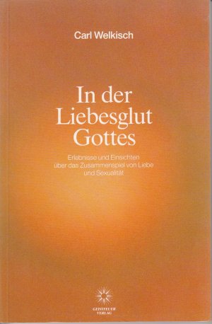 ISBN 9783926493002: In der Liebesglut Gottes – Erlebnisse und Einsichten über das Zusammenspiel von Liebe und Sexualität