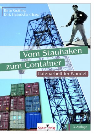 Birte Grfing und Dirk Heinrichs - Vom Stauhaken zum Container: Hafenarbeit im Wandel Hafen Geschichte Regionalgeschichte Lndergeschichte Containerterminal Export Fracht Gter Hafenarbeit Hafenarbeiter Hansestadt Heinrichs & Co. Firma Import Schiff Speicher Stauerei Wandel I Birte Grfing und Dirk Heinrichs
