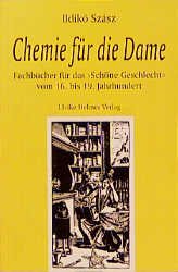 gebrauchtes Buch – Ildikó Szász – Chemie für die Dame: Fachbücher für das "Schöne Geschlecht" vom 16. bis 19. Jahrhundert: Fachbücher für das 'Schöne Geschlecht' vom 16. bis 19. Jahrhundert. Diss. (Aktuelle Frauenforschung)