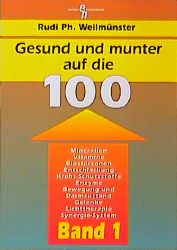 Rudi Ph. Weilmnster - Gesund und munter auf die Hundert! Lnger leben durch richtige Ernhrung und dank alternativer Heilmethoden Bd.1 alternative Heilmethoden Gesundheit Krebs Nahrungsmittel Lebensmittel Geriatrie Gerontologie Patienten Langlebigkeit Rudi Ph. Weilmnster