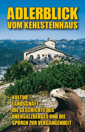 ISBN 9783927957732: Adlerblick vom Kehlsteinhaus – Kultur, Landschaft. Die Geschichte des Obersalzberges und die Spuren zur Vergangenheit