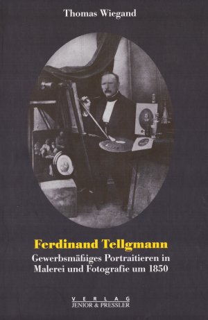 ISBN 9783928172363: Ferdinand Tellgmann - Gewerbsmäßiges Portraitieren in Malerei und Fotografie um 1850