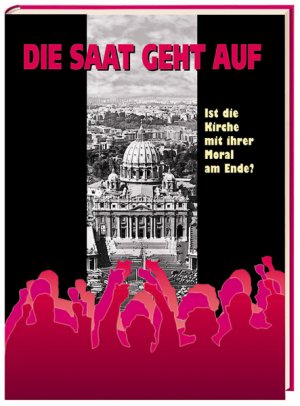 ISBN 9783928272469: Die Saat geht auf – Ist die Kirche mit ihrer Moral am Ende?