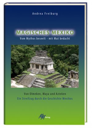 ISBN 9783928272773: Magisches Mexiko. Vom Mythos beseelt - mit Mut bedacht – Von Olmeken, Maya und Azteken. Ein Streifzug durch die Geschichte Mexikos