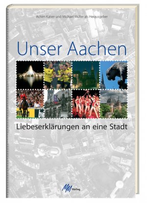 ISBN 9783928272841: Unser Aachen: Liebeserklärungen an eine Stadt