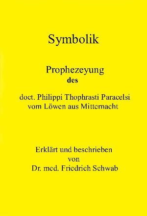 ISBN 9783928280051: I. Teil Symbolik - II Teil: Prophezeyung des doct. Philippi Thophrasti Paracelsi, vom Löwen aus Mitternacht.