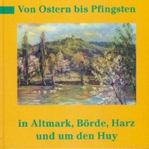 ISBN 9783928703154: Von Ostern bis Pfingsten in Altmark, Börde, Harz und um den Huy - Gedichte, Bilder und Geschichten aus vier Jahrhunderten