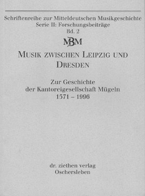 ISBN 9783928703932: Musik zwischen Leipzig und Dresden: Geschichte der Kantoreigesellschaft Mügeln [= Schriftenreihe zur Mitteldeutschen Musikgeschichte; Serie II: Forschungsbeiträge; Bd. 2] [m. Zugabe]