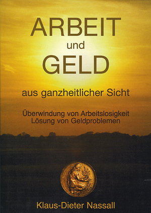 ISBN 9783928711104: Arbeit und Geld aus ganzheitlicher Sicht - Die Lösung von Arbeitslosigkeit und Geldproblemen