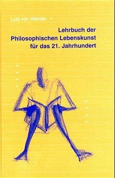 ISBN 9783928878883: Lehrbuch der philosophischen Lebenskunst für das 21. Jahrhundert [Gebundene Ausgabe] Lutz von Werder (Autor)