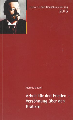 ISBN 9783928880497: Arbeit für den Frieden - Versöhnung über den Gräbern – Friedrich-Ebert-Gedächtnisvortrag 2015