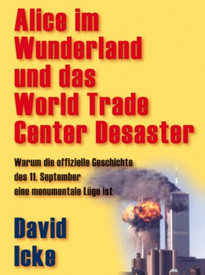 ISBN 9783928963114: Alice im Wunderland und das World Trade Center Desaster: Warum die offizielle Geschichte des 11. September eine monumentale Lüge ist Spiritualität Altes Wissen alte Kulturen Illuminaten Verschwörung W