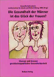 ISBN 9783929106589: Die Gesundheit der Männer ist das Glück der Frauen? – Chancen und Grenzen geschlechtsspezifischer Gesundheitsarbeit