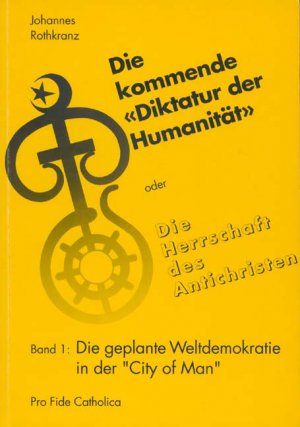 ISBN 9783929170092: Die kommende Diktatur der Humanitt oder Die Herrschaft des Antichristen Band 1 Die geplante Weltdemokratie in der "City of Man"