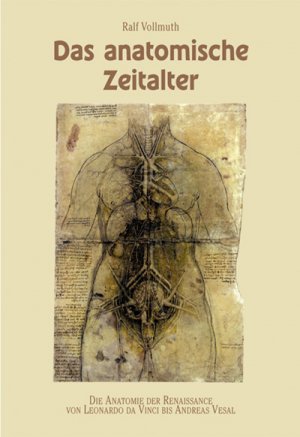 ISBN 9783929360707: Anatomische Zeitalter - Die Anatomie der Renaissance von Leonardo Da Vinci bis Andreas Vesal