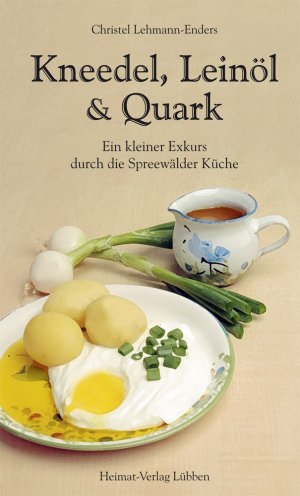 ISBN 9783929600100: Kneedel, Leinöl & Quark - Ein kleiner Exkurs durch die Spreewälder Küche