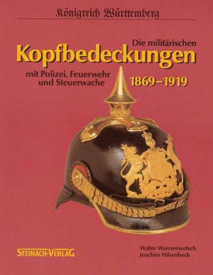 ISBN 9783929652000: Königreich Württemberg - Die militärischen Kopfbedeckungen 1869-1919 – Mit Polizei, Feuerwehr und Steuerwache