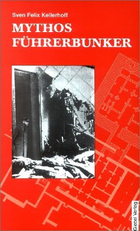 ISBN 9783929829136: Mythos Führerbunker : Hitlers letzter Unterschlupf.