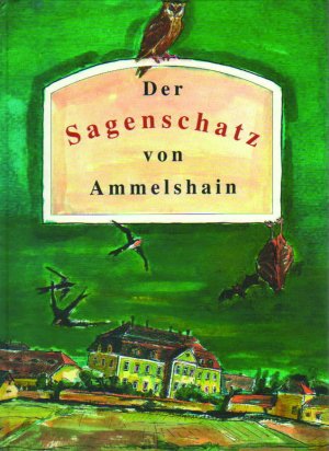 ISBN 9783930076017: Der Sagenschatz von Ammelshain - Zwei Überlieferungen aus einem sächsischen Dorf zwischen Leipzig und Grimma