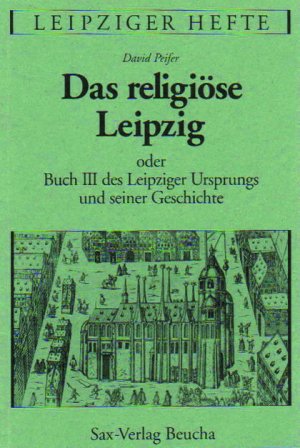 ISBN 9783930076284: Das religiöse Leipzig - Oder Buch III des Leipziger Ursprungs und seiner Geschichte /Originalausgabe 1689 lateinisch: Lipsia religiosa seu originum et rerum Lipsiensium liber III