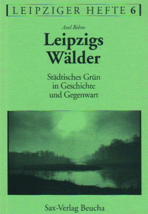 ISBN 9783930076307: Leipzigs Wälder - Städtisches Grün in Geschichte und Gegenwart