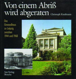 ISBN 9783930076413: Von einem Abriss wird abgeraten - Das Gewandhaus zu Leipzig zwischen 1944 und 1968