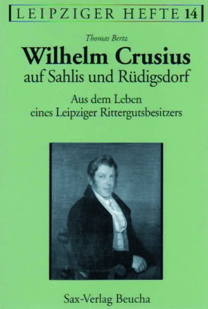 ISBN 9783930076819: Wilhelm Crusius auf Sahlis und Rüdigsdorf – Aus dem Leben eines Leipziger Rittergutsbesitzers