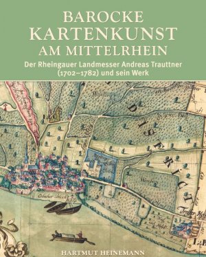 gebrauchtes Buch – Hartmut Heinemann – Barocke Kartenkunst am Mittelrhein - Der Rheingauer Landmesser Andreas Trauttner (1702-1782) und sein Werk