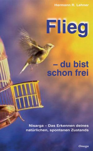 ISBN 9783930243396: Flieg - du bist schon frei - Nisarga: Das Erkennen deines natürlichen, spontanen Zustands